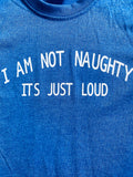 Im not naughty its just loud T-shirt